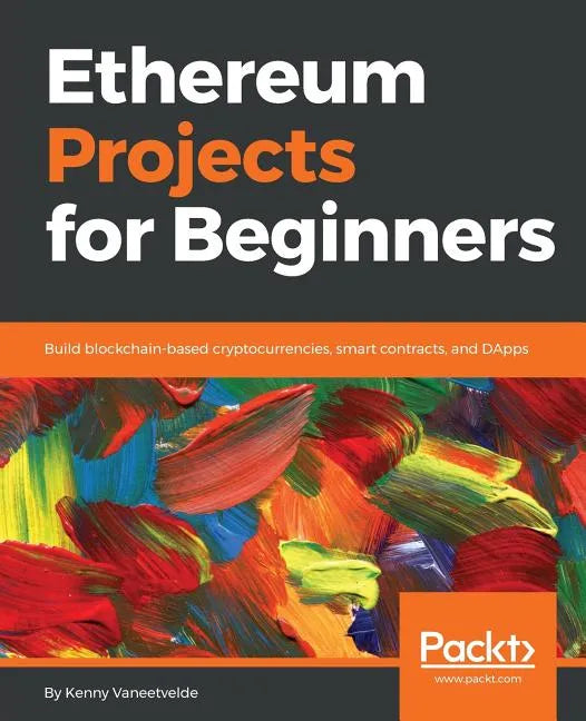 Ethereum Projects for Beginners: Build blockchain-based cryptocurrencies, smart contracts, and DApps - Paperback