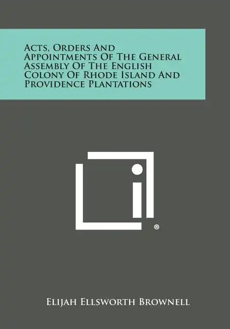 Acts, Orders and Appointments of the General Assembly of the English Colony of Rhode Island and Providence Plantations - Paperback