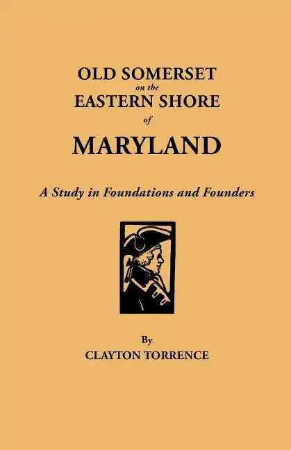 Old Somerset on the Eastern Shore of Maryland: A Study in Foundations and Founders - Paperback