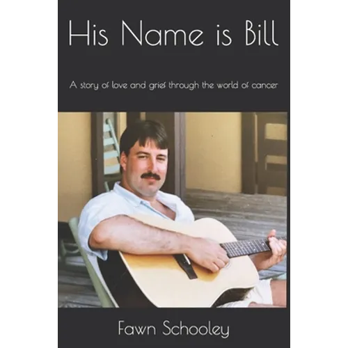 His Name is Bill: A story of love and grief through the world of cancer - Paperback