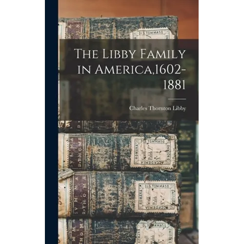 The Libby Family in America,1602-1881 - Hardcover
