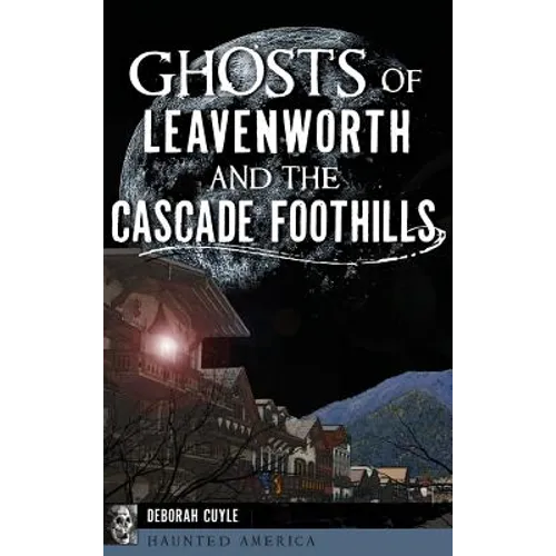 Ghosts of Leavenworth and the Cascade Foothills - Hardcover