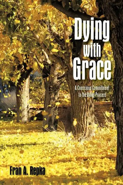 Dying with Grace: A Conscious Commitment to the Dying Process - Paperback