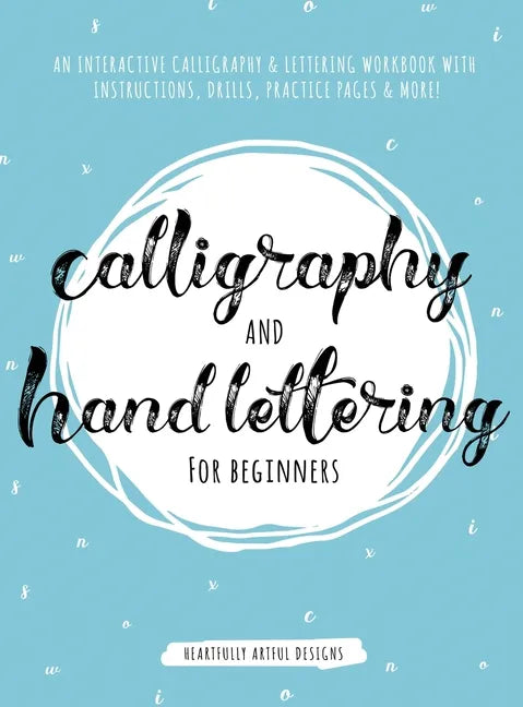 Calligraphy and Hand Lettering for Beginners: An Interactive Calligraphy & Lettering Workbook With Guides, Instructions, Drills, Practice Pages & More - Hardcover