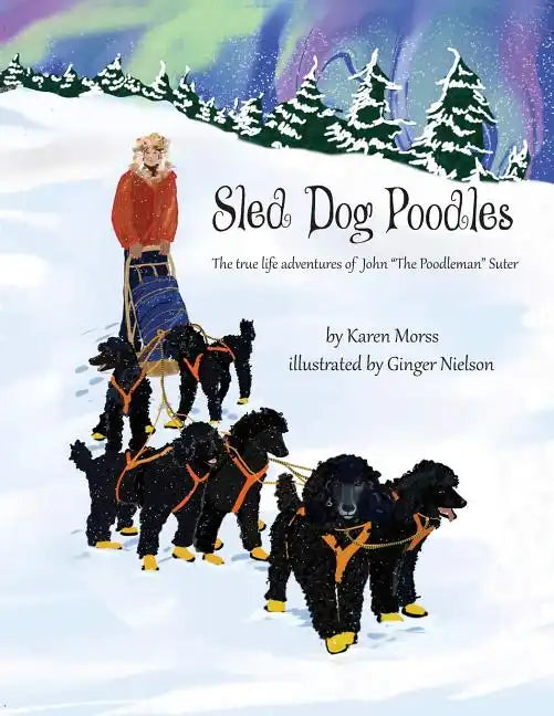 Sled Dog Poodles: The True Life Adventures of John "the Poodleman" Suter - Paperback