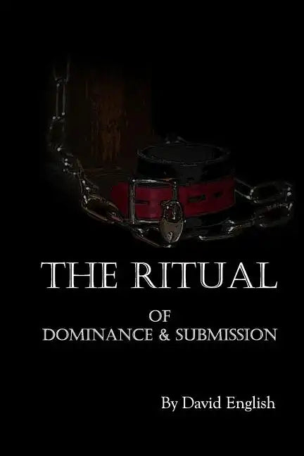 The Ritual of Dominance & Submission: A Guide to High Protocol Dominance & Submission - Paperback