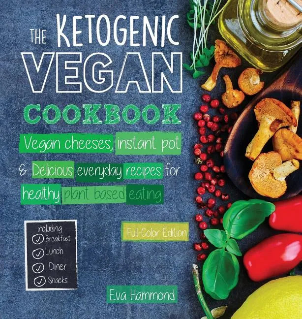 The Ketogenic Vegan Cookbook: Vegan Cheeses, Instant Pot & Delicious Everyday Recipes for Healthy Plant Based Eating (Full-Color Edition) - Hardcover