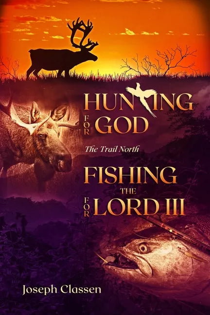 Hunting for God, Fishing for the Lord III: The Trail North - Paperback