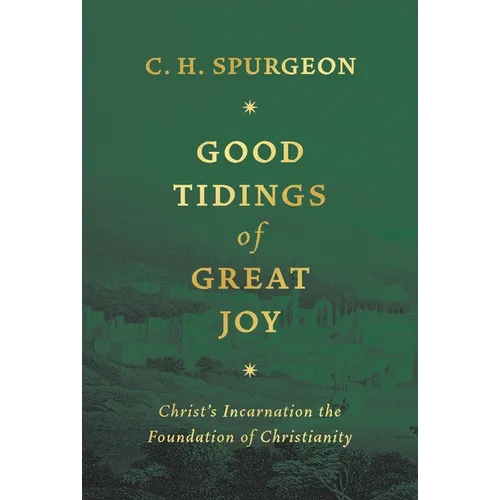 Good Tidings of Great Joy: Christ's Incarnation the Foundation of Christianity - Hardcover