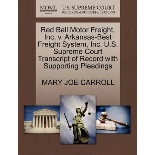 Red Ball Motor Freight, Inc. V. Arkansas-Best Freight System, Inc. U.S. Supreme Court Transcript of Record with Supporting Pleadings - Paperback