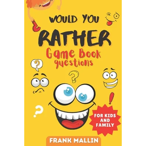 Would You Rather Game Book Questions: For Kid and Family with The silly book of Scenarios, Challenging choice, and hilarious situations for children a - Paperback