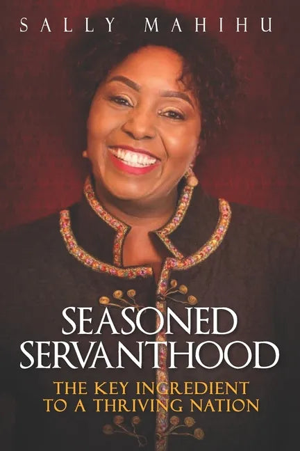 Seasoned Servanthood: The Key Ingredient to a Thriving Nation - Paperback
