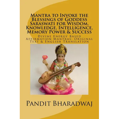Mantra to Invoke the Blessings of Goddess Saraswati for Wisdom, Knowledge, Intelligence, Memory Power & Success: Divine Energy Based Affirmation Mantr - Paperback
