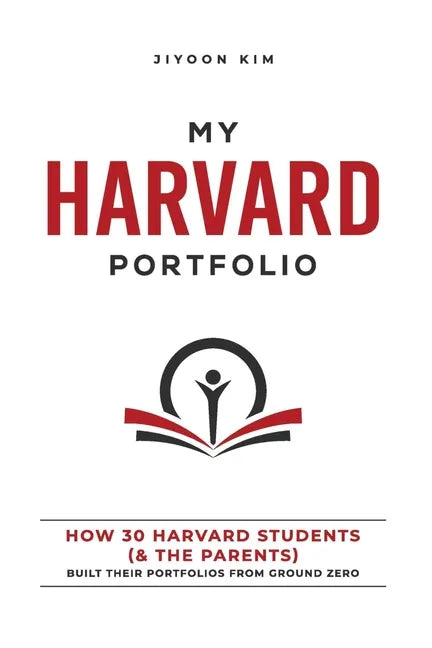 My Harvard Portfolio: How 30 Harvard Students (and the Parents) Built their Portfolios from Ground Zero - Paperback