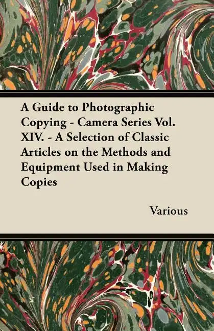 A Guide to Photographic Copying - Camera Series Vol. XIV. - A Selection of Classic Articles on the Methods and Equipment Used in Making Copies - Paperback