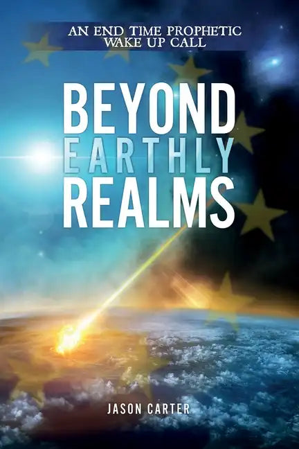 Beyond Earthly Realms: An End Time Prophetic Wake Up Call - Paperback