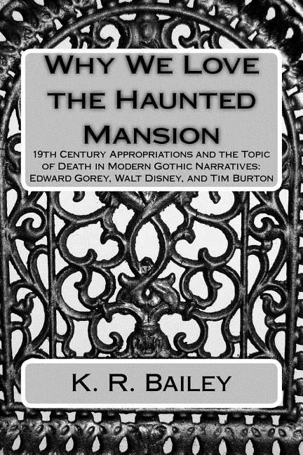 Why We Love the Haunted Mansion: 19th Century Appropriations and the Topic of Death in Modern Gothic Narratives: Edward Gorey, Walt Disney, and Tim Bu - Paperback