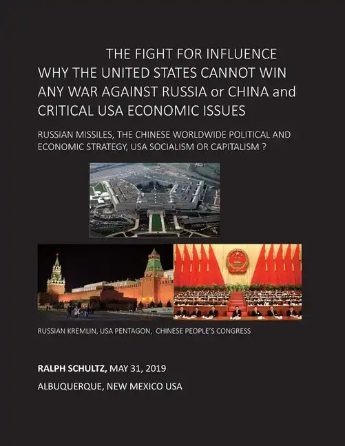 THE FIGHT FOR INFLUENCE WHY THE UNITED STATES CANNOT WIN ANY WAR AGAINST RUSSIA or CHINA and CRITICAL USA ECONOMIC ISSUES: Russian Missiles, Chinese W - Paperback
