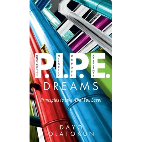 P.I.P.E. Dreams: Principles To Live What You Love! - Hardcover