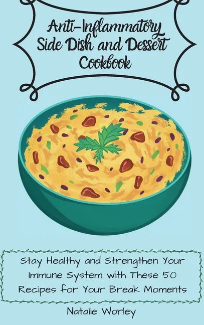 Anti-Inflammatory Side dish and Dessert Cookbook: Stay healthy and Strengthen your immune system with these 50 recipes for your break moments - Hardcover