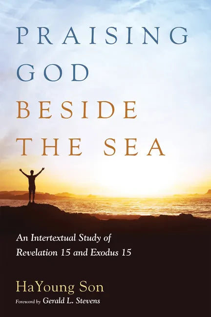 Praising God Beside the Sea: An Intertextual Study of Revelation 15 and Exodus 15 - Paperback