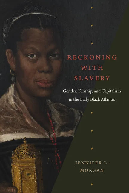 Reckoning with Slavery: Gender, Kinship, and Capitalism in the Early Black Atlantic - Hardcover