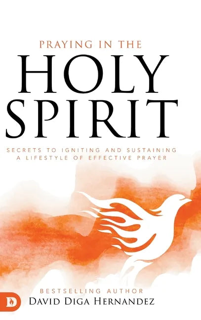 Praying in the Holy Spirit: Secrets to Igniting and Sustaining a Lifestyle of Effective Prayer - Hardcover