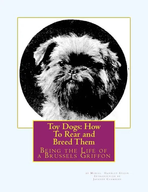 Toy Dogs: How To Rear and Breed Them: Being the Life of a Brussels Griffon - Paperback