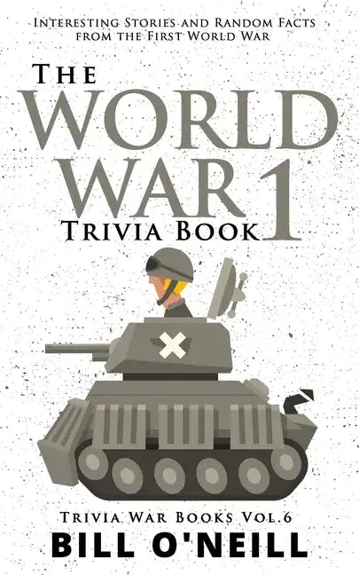 The World War 1 Trivia Book: Interesting Stories and Random Facts from the First World War - Paperback
