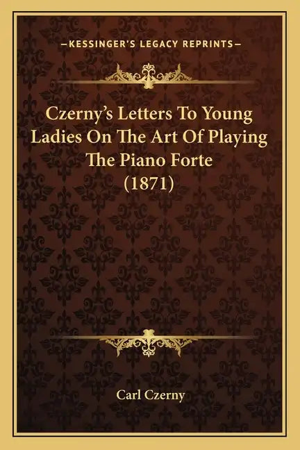 Czerny's Letters To Young Ladies On The Art Of Playing The Piano Forte (1871) - Paperback
