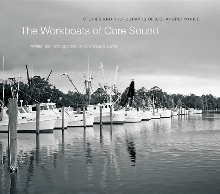 The Workboats of Core Sound: Stories and Photographs of a Changing World - Hardcover