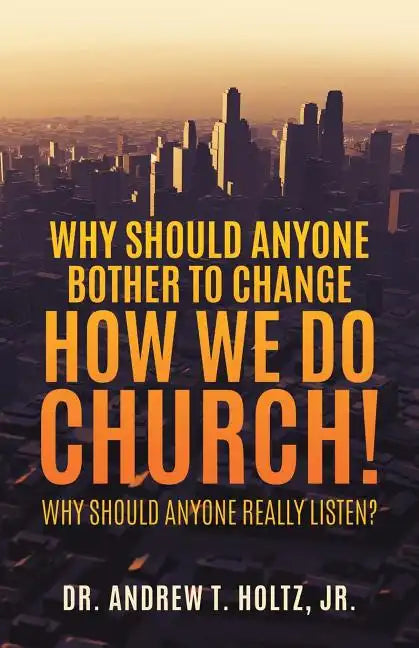 Why Should Anyone Bother to Change How We Do Church! - Paperback