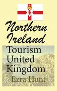 Northern Ireland Tourism United Kingdom: Travel Guide, Security, and History of the Nation - Paperback