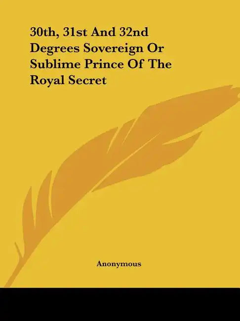 30th, 31st And 32nd Degrees Sovereign Or Sublime Prince Of The Royal Secret - Paperback
