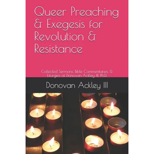 Queer Preaching & Exegesis for Revolution & Resistance: Collected Sermons, Bible Commentaries, & Liturgies of Donovan Ackley III, Ph.D. - Paperback