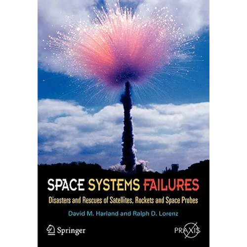Space Systems Failures: Disasters and Rescues of Satellites, Rocket and Space Probes - Paperback