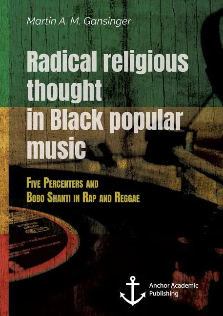 Radical Religious Thought in Black Popular Music. Five Percenters and Bobo Shanti in Rap and Reggae - Paperback