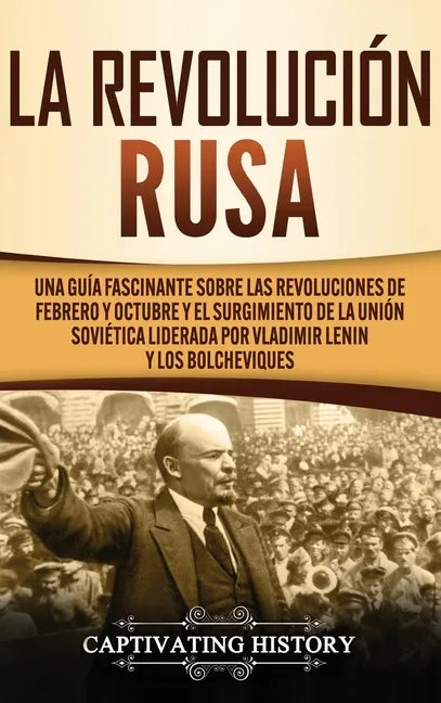 La Revolución Rusa: Una Guía Fascinante sobre las Revoluciones de Febrero y Octubre y el Surgimiento de la Unión Soviética Liderada por Vl - Hardcover