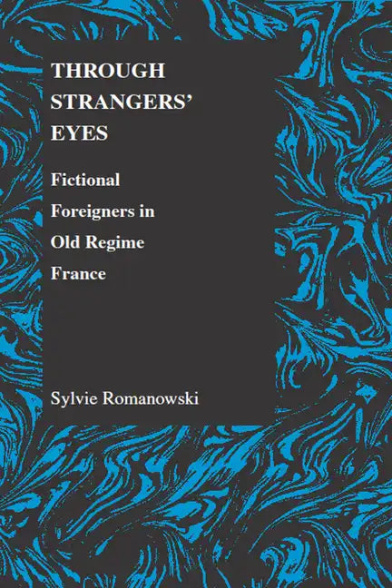 Through Strangers' Eyes: Fictional Foreigners in Old Regime France - Paperback