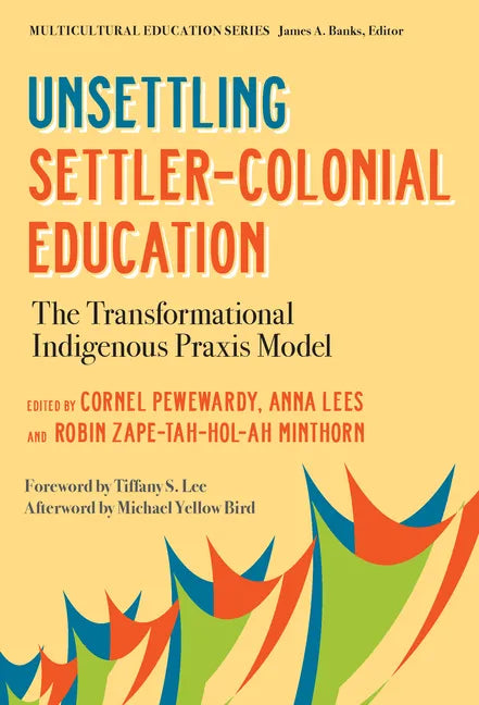 Unsettling Settler-Colonial Education: The Transformational Indigenous Praxis Model - Paperback