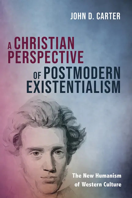 A Christian Perspective of Postmodern Existentialism: The New Humanism of Western Culture - Paperback