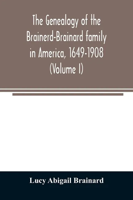 The genealogy of the Brainerd-Brainard family in America, 1649-1908 (Volume I) - Paperback