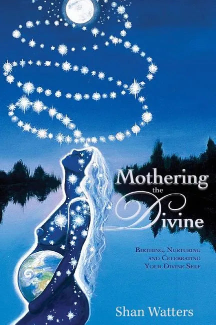 Mothering the Divine: Birthing, Nurturing and Celebrating Your Divine Self - Paperback