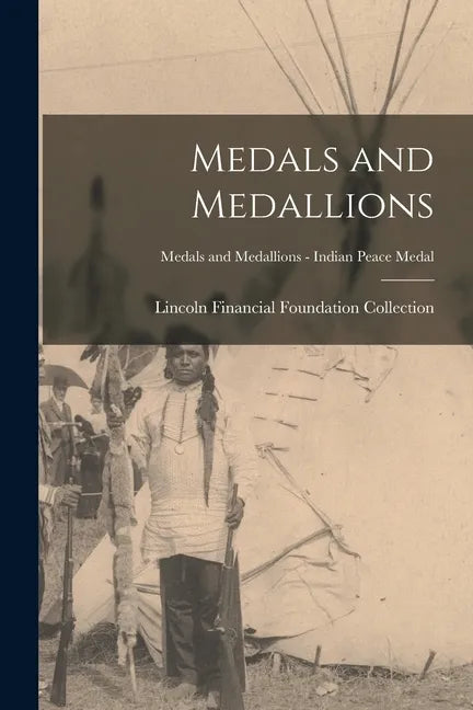 Medals and Medallions; Medals and Medallions - Indian Peace Medal - Paperback