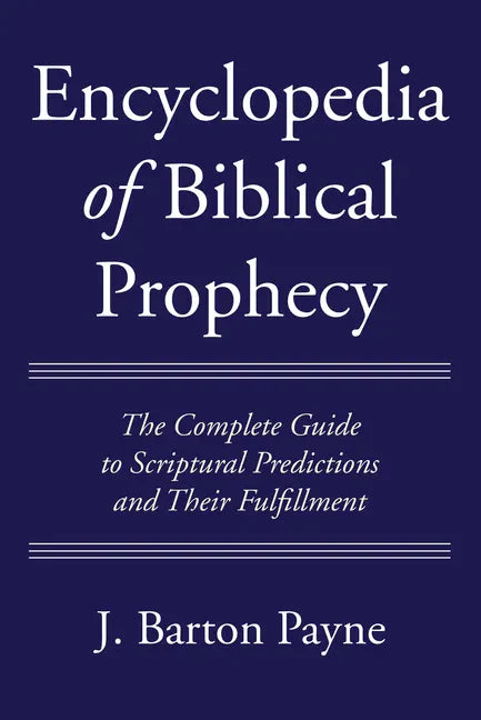 Encyclopedia of Biblical Prophecy: The Complete Guide to Scriptural Predictions and Their Fulfillment - Paperback