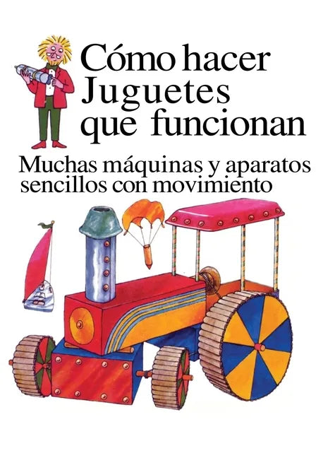 Como Hacer Juguetes Que Funcionan: Muchas Maquinas Y Aparatos Sencillos Con Movimiento - Paperback