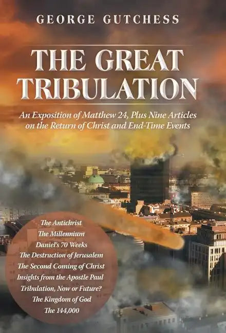 The Great Tribulation: An Exposition of Matthew 24, Plus Nine Articles on the Return of Christ and End-Time Events - Hardcover