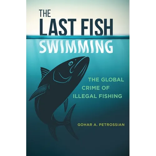 The Last Fish Swimming: The Global Crime of Illegal Fishing - Hardcover