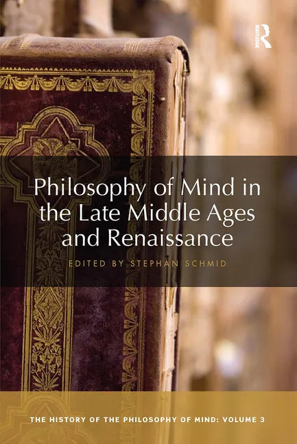 Philosophy of Mind in the Late Middle Ages and Renaissance: The History of the Philosophy of Mind, Volume 3 - Paperback