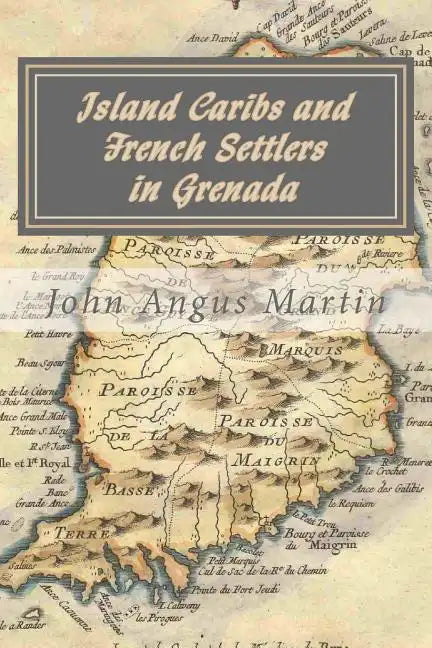 Island Caribs and French Settlers in Grenada: 1498 - 1763 - Paperback